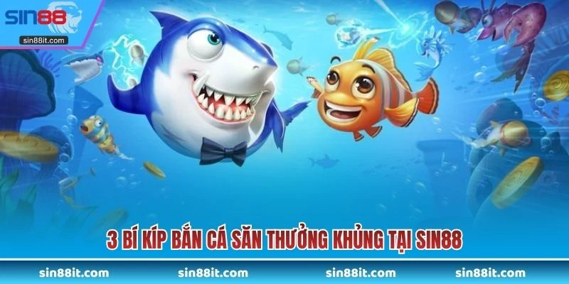 3 bí kíp bắn cá săn thưởng khủng tại SIN88