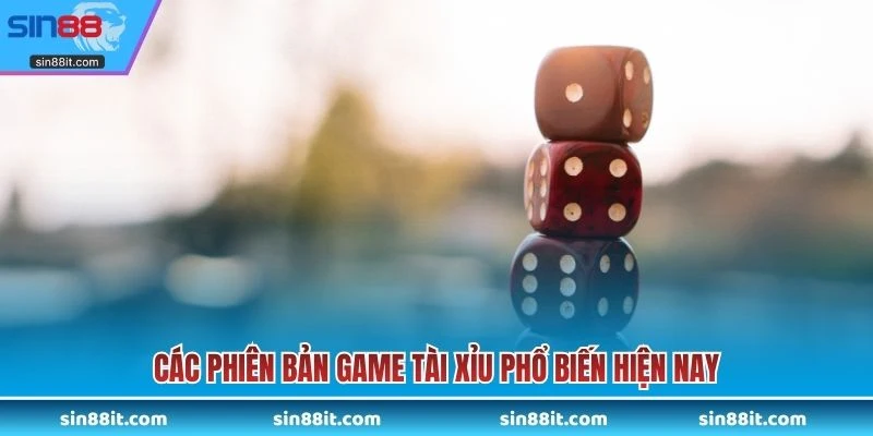 Các phiên bản game tài xỉu phổ biến hiện nay