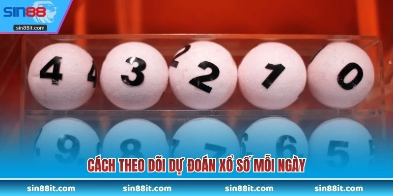 Cách theo dõi dự đoán xổ số mỗi ngày