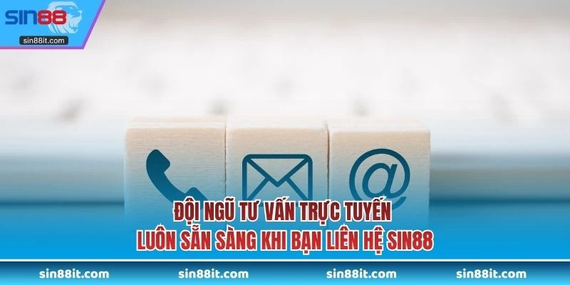 Đội ngũ tư vấn trực tuyến luôn sẵn sàng khi bạn liên hệ SIN88