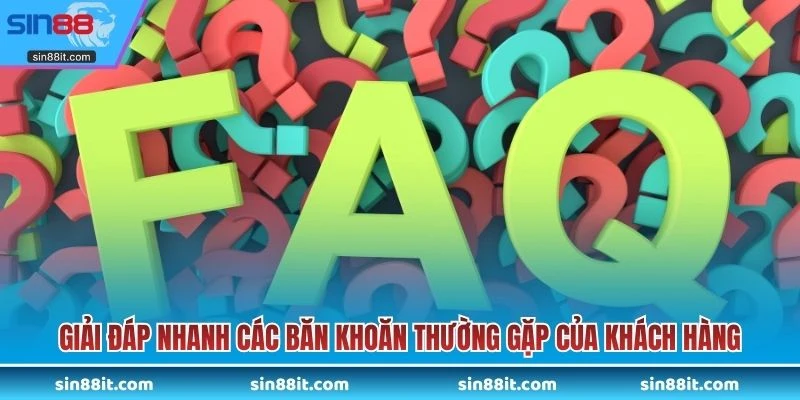 Giải đáp nhanh các băn khoăn thường gặp của khách hàng