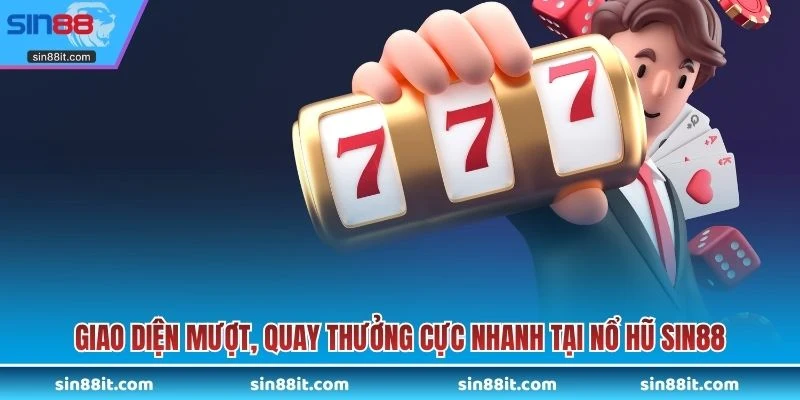 Giao diện mượt, quay thưởng cực nhanh tại nổ hũ SIN88