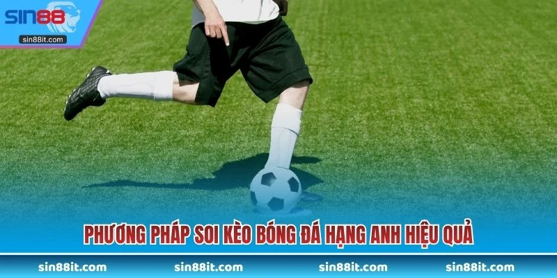 Phương pháp soi kèo bóng đá hạng Anh hiệu quả