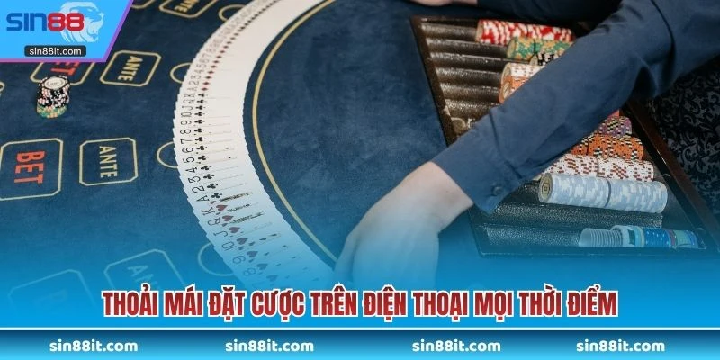 Thoải mái đặt cược trên điện thoại mọi thời điểm