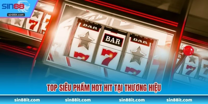 Top siêu phẩm hot hit tại thương hiệu
